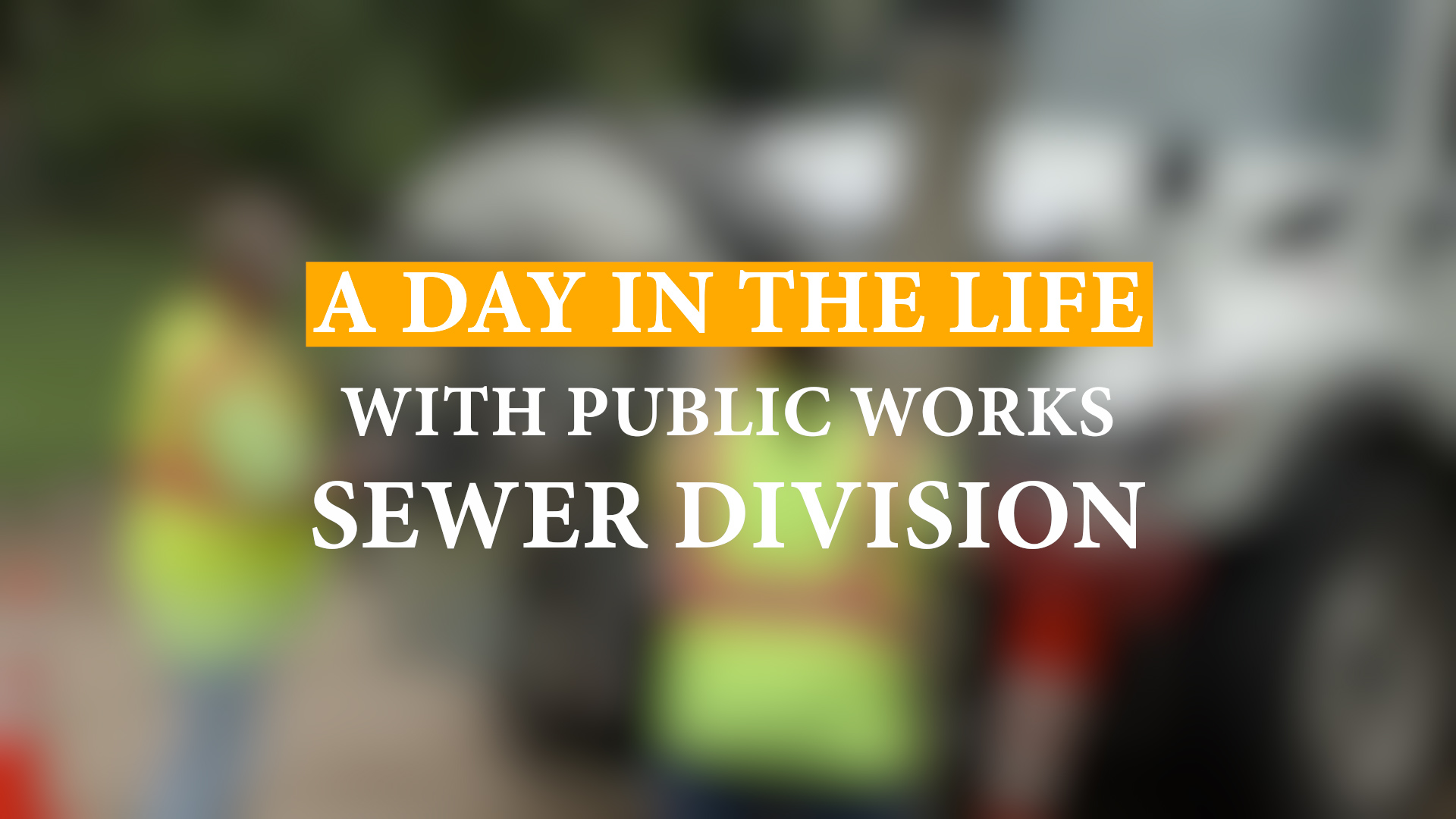 A Day in the Life with Public Works Sewer Division